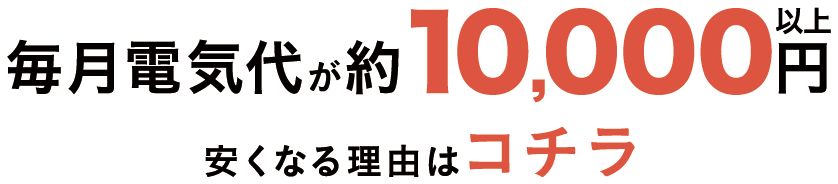 毎月電気代が約10,000円以上安くなる理由はコチラ